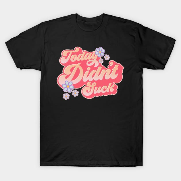 Today Didn't Suck #3 T-Shirt by ryandraws_stuff